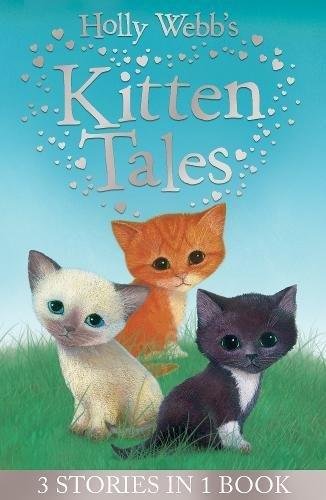 Holly Webbs Kitten Tales. Sky the Unwanted Kitten, Ginger the Stray Kitten, Misty the Abandoned Kitt Webb Holly