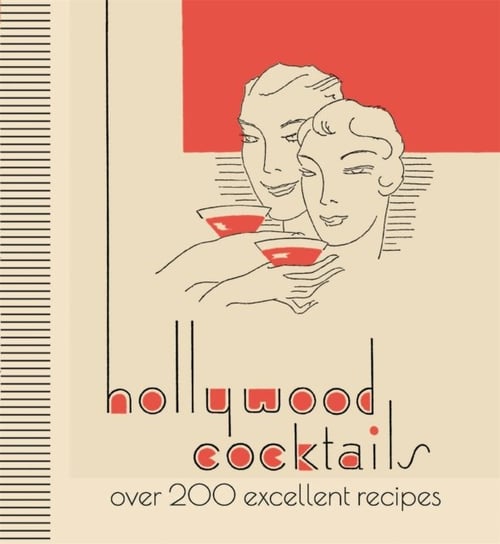 Hollywood Cocktails: Over 200 Excellent Recipes, The Stunning Facsimile Edition Opracowanie zbiorowe