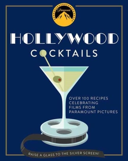Hollywood Cocktails. Over 95 Recipes Celebrating Films from Paramount Pictures Opracowanie zbiorowe