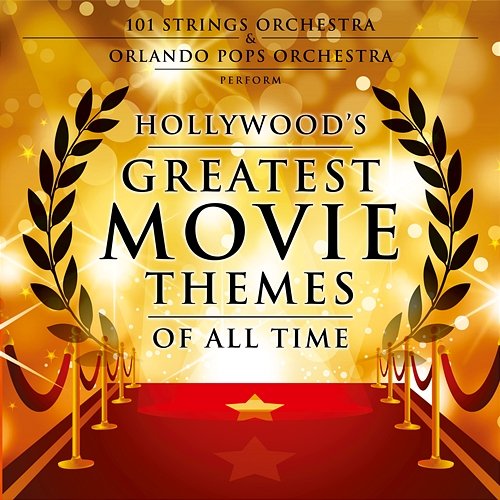 Hollywood's Greatest Movie Themes of All Time 101 Strings Orchestra & Orlando Pops Orchestra