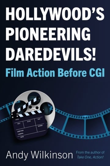 Hollywood's Pioneering Daredevils!: Film Action Before CGI Andy Wilkinson