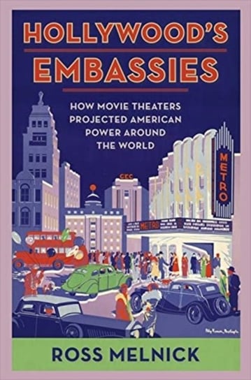 Hollywoods Embassies. How Movie Theaters Projected American Power Around the World Opracowanie zbiorowe