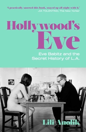 Hollywoods Eve. Eve Babitz and the Secret History of L.A. Anolik Lili