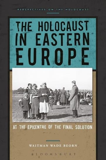 Holocaust in Eastern Europe Beorn Waitman Wade