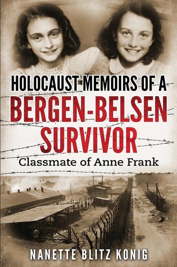 Holocaust Memoirs of a Bergen-Belsen Survivor & Classmate of Anne Frank Nanette Konig Blitz