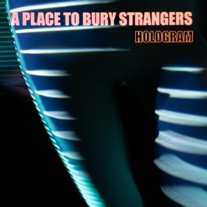 Hologram A Place To Bury Strangers