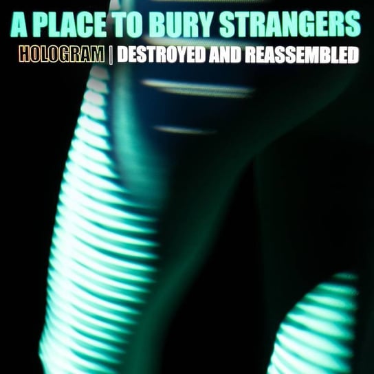 Hologram - Destroyed & Reassembled (Remix Album) A Place To Bury Strangers