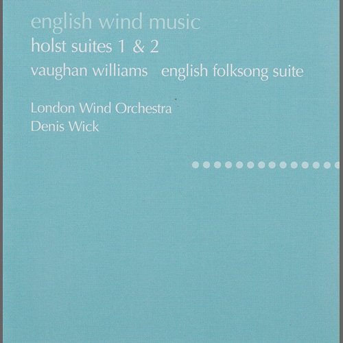 Holst: Suites No. 1 & 2; Hammersmith / Vaughan Williams: English Folk Song Suite; Toccata marziale London Wind Orchestra, Denis Wick