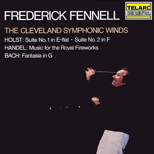Holst: Suites Nos. 1 & 2, Op. 28 - Handel: Music for the Royal Fireworks, HWV 351 - Bach: Fantasia in G Major, BWV 572 Frederick Fennell, Cleveland Symphonic Winds