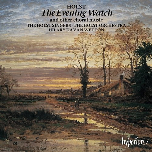 Holst: The Evening Watch, Nunc dimittis & Other Choral Works Holst Singers, Hilary Davan Wetton