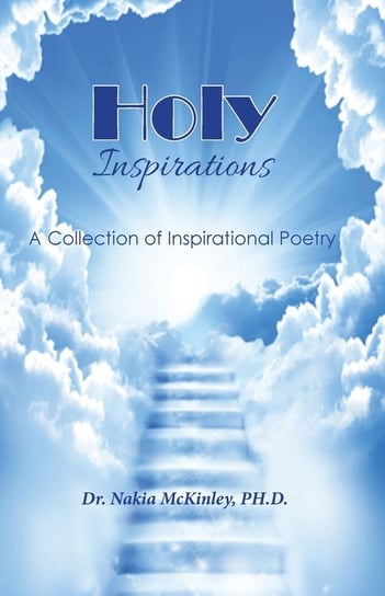 Holy Inspirations - A Collection of Inspirational Poetry McKinley Dr. Nakia
