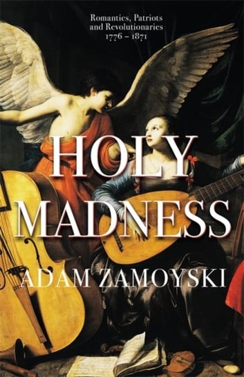 Holy Madness. Romantics, Patriots And Revolutionaries 1776-1871 Zamoyski Adam