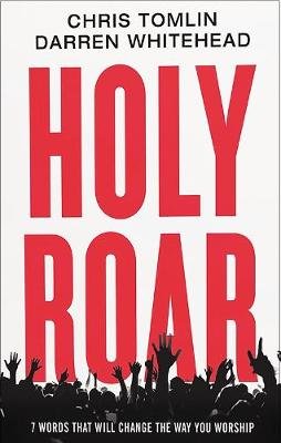 Holy Roar: 7 Words That Will Change the Way You Worship Tomlin Chris, Whitehead Darren