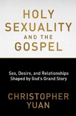 Holy Sexuality and the Gospel: Sex, Desire, and Relationship Yuan Christopher