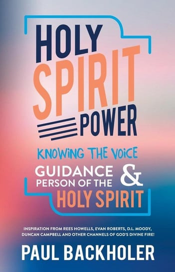 Holy Spirit Power, Knowing the Voice, Guidance and Person of the Holy Spirit Paul Backholer