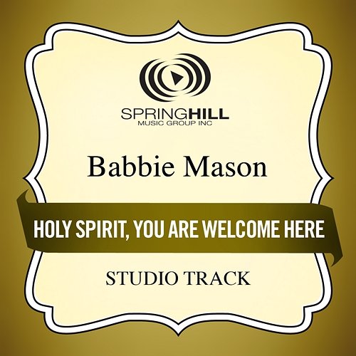 Holy Spirit, You Are Welcome Here Babbie Mason