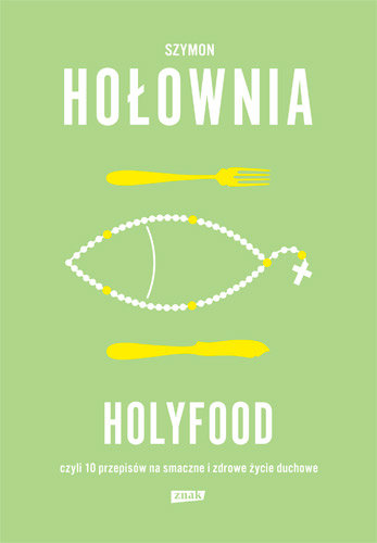 Holyfood czyli 10 przepisów na smaczne i zdrowe życie duchowe Hołownia Szymon