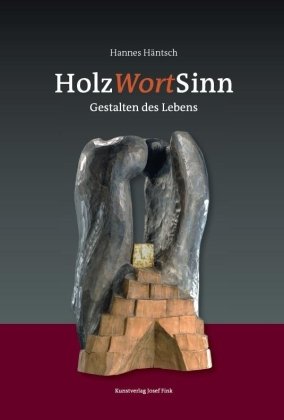 HolzWortSinn - Gestalten des Lebens Kunstverlag Josef Fink