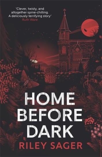Home Before Dark. Clever, twisty, spine-chilling Ruth Ware Sager Riley