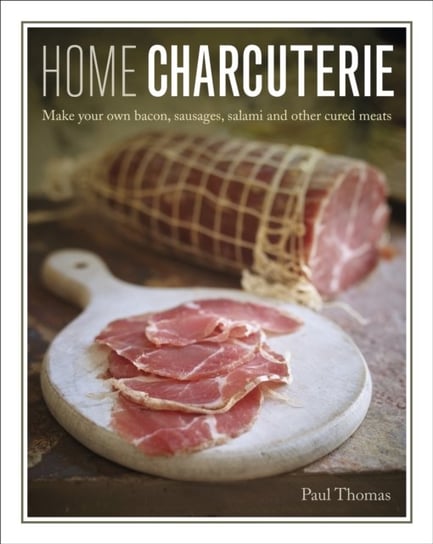 Home Charcuterie. Make your own bacon, sausages, salami and other cured meats Thomas Paul