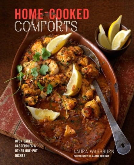 Home-cooked Comforts: Oven-Bakes, Casseroles and Other One-Pot Dishes Laura Washburn Hutton