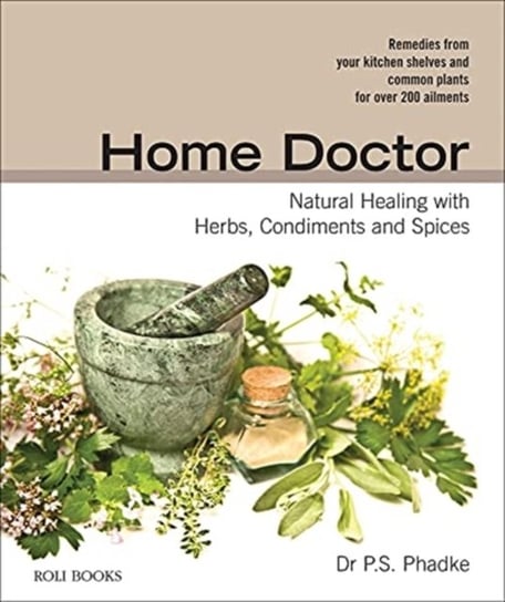 Home Doctor: Natural Healing with Herbs, Condiments and Spices P.S. Phadke