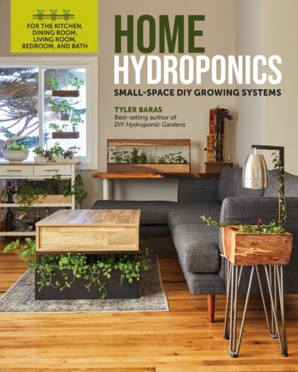 Home Hydroponics: Small-space DIY growing systems for the kitchen, dining room, living room, bedroom, and bath Quarto Publishing Group USA Inc