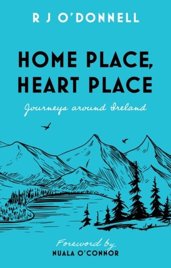 Home Place, Heart Place: Journeys around Ireland R. J. O'Donnell