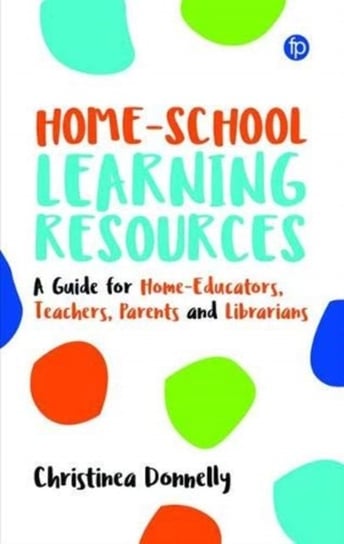 Home-School Learning Resources: A Guide for Home-Educators, Teachers, Parents and Librarians Christinea Donnelly