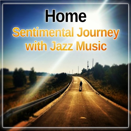 Home: Sentimental Journey with Jazz Music - Songs for You, Relaxing Instrumental Music, Good Mood, Lazy Days, Family Time, Rest Various Artists