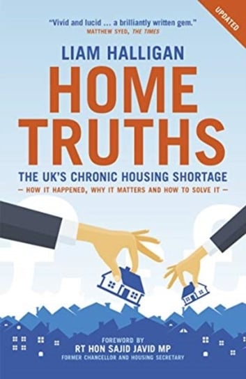 Home Truths: The UKs chronic housing shortage - how it happened, why it matters and the way to solve Liam Halligan