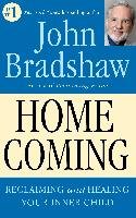 Homecoming: Reclaiming and Championing Your Inner Child Bradshaw John