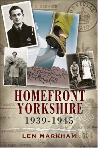 Homefront Yorkshire 1939-1945 Len Markham