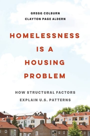 Homelessness Is a Housing Problem: How Structural Factors Explain U.S. Patterns Gregg Colburn, Clayton Page Aldern