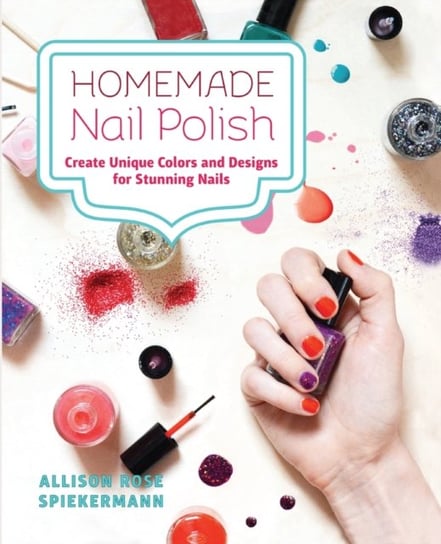 Homemade Nail Polish Create Unique Colors and Designs For Eye-Catching Nails Allison Rose Spiekermann