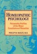 Homeopathic Psychology: Personality Profiles of Homeopathic Medicine Bailey Philip M.