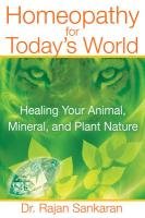 Homeopathy for Today's World: Discovering Your Animal, Mineral, or Plant Nature Sankaran Rajan