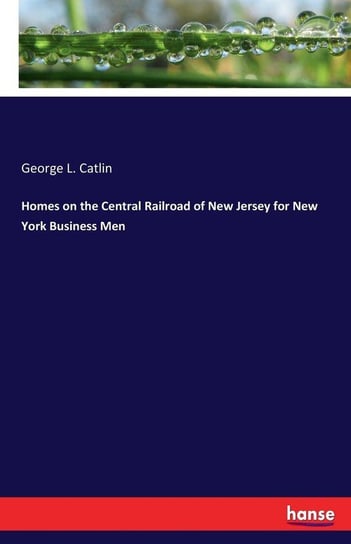 Homes on the Central Railroad of New Jersey for New York Business Men Catlin George L.