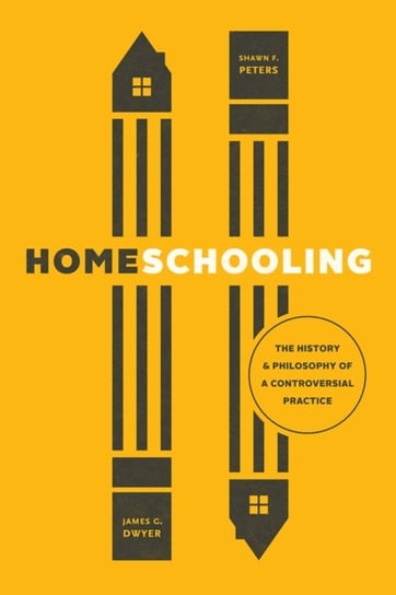 Homeschooling: The History and Philosophy of a Controversial Practice James G. Dwyer, Shawn F. Peters