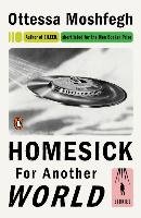 Homesick for Another World: Stories Moshfegh Ottessa