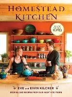 Homestead Kitchen: Stories and Recipes from Our Hearth to Yours Kilcher Eivin, Kilcher Eve