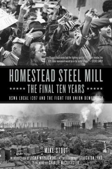 Homestead Steel Mill - The Final Ten Years. USWA Local 1937 and the Fight for Union Democracy Mike Stout