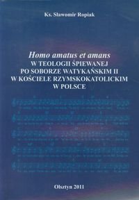 Homo amatus et amans. W teologii śpiewanej po Soborze Watykańskim II w kościele rzymskokatolickim w Polsce Ropiak Sławomir