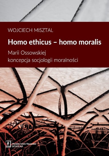 Homo ethicus homo moralis. Marii Ossowieckiej koncepcja socjologii moralności Misztal Wojciech