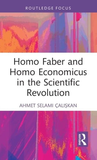 Homo Faber and Homo Economicus in the Scientific Revolution Opracowanie zbiorowe