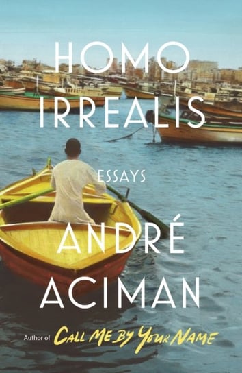 Homo Irrealis: Essays Aciman Andre