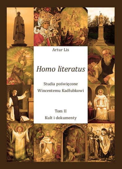 Homo literatus. Studia poświęcone Wincentemu Kadłubkowi. Tom 2. Kult i dokumenty Lis Artur