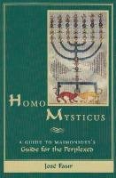 Homo Mysticus: A Guide to Maimonides's Guide for the Perplexed Faur Jose