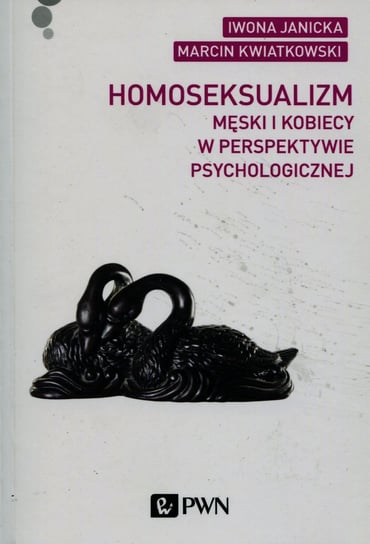 Homoseksualizm męski i kobiecy w perspektywie psychologicznej Janicka Iwona, Kwiatkowski Marcin