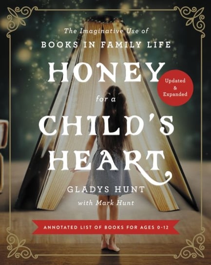 Honey for a Childs Heart Updated and Expanded: The Imaginative Use of Books in Family Life Gladys Hunt